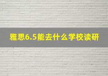 雅思6.5能去什么学校读研