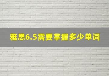 雅思6.5需要掌握多少单词