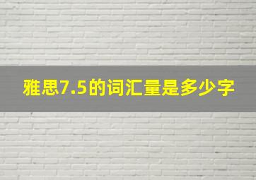 雅思7.5的词汇量是多少字