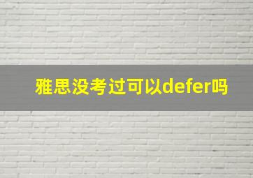 雅思没考过可以defer吗