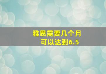 雅思需要几个月可以达到6.5