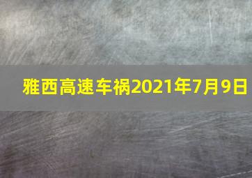 雅西高速车祸2021年7月9日