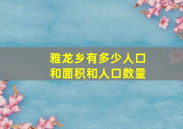 雅龙乡有多少人口和面积和人口数量