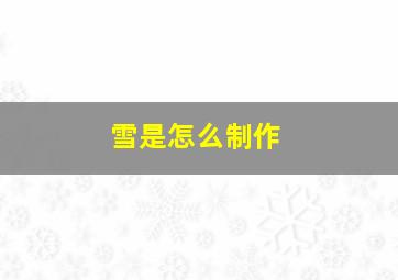 雪是怎么制作