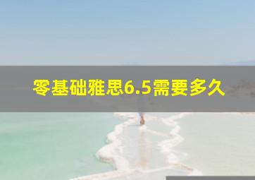 零基础雅思6.5需要多久