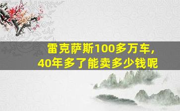 雷克萨斯100多万车,40年多了能卖多少钱呢