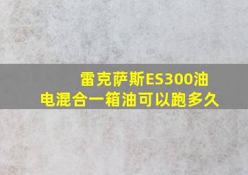 雷克萨斯ES300油电混合一箱油可以跑多久