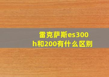 雷克萨斯es300h和200有什么区别