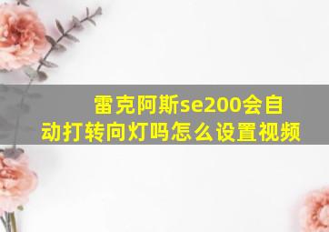 雷克阿斯se200会自动打转向灯吗怎么设置视频