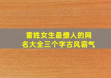 雷姓女生最撩人的网名大全三个字古风霸气