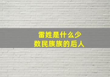 雷姓是什么少数民族族的后人