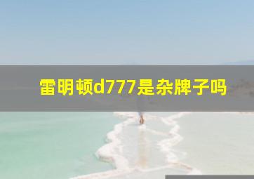 雷明顿d777是杂牌子吗