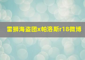 雷狮海盗团x帕洛斯r18微博