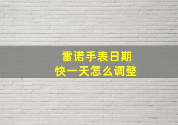 雷诺手表日期快一天怎么调整