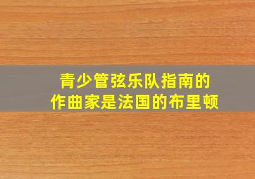 青少管弦乐队指南的作曲家是法国的布里顿