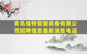 青岛维特智能装备有限公司招聘信息最新消息电话