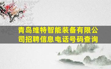 青岛维特智能装备有限公司招聘信息电话号码查询