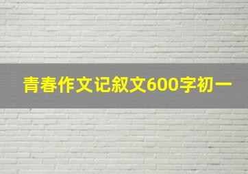 青春作文记叙文600字初一