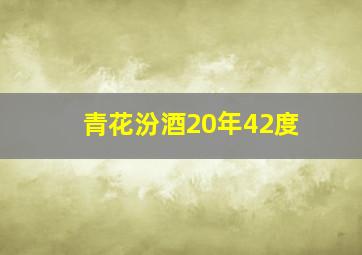 青花汾酒20年42度