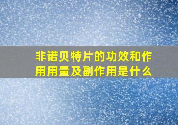 非诺贝特片的功效和作用用量及副作用是什么