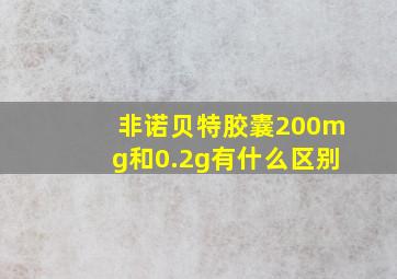 非诺贝特胶囊200mg和0.2g有什么区别