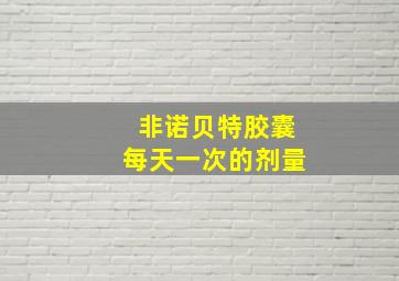 非诺贝特胶囊每天一次的剂量