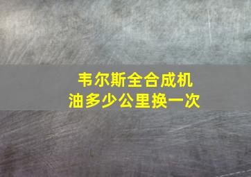 韦尔斯全合成机油多少公里换一次