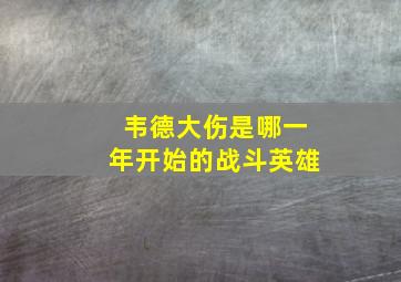 韦德大伤是哪一年开始的战斗英雄