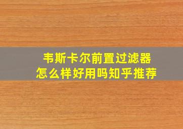 韦斯卡尔前置过滤器怎么样好用吗知乎推荐