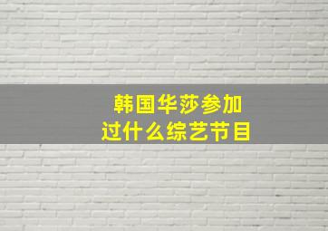 韩国华莎参加过什么综艺节目