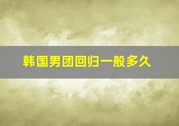 韩国男团回归一般多久