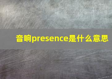 音响presence是什么意思