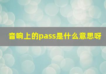 音响上的pass是什么意思呀