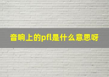 音响上的pfl是什么意思呀