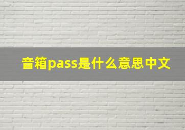 音箱pass是什么意思中文