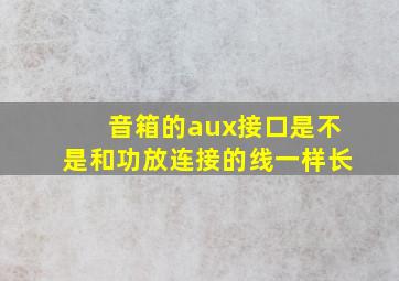 音箱的aux接口是不是和功放连接的线一样长