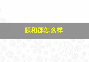 颐和郡怎么样