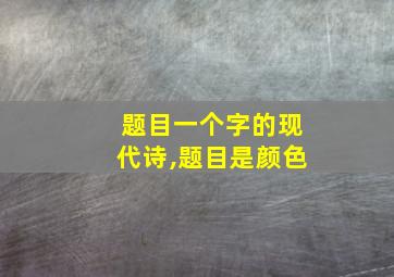 题目一个字的现代诗,题目是颜色