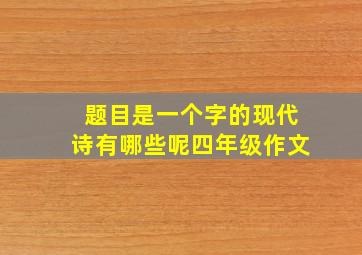 题目是一个字的现代诗有哪些呢四年级作文