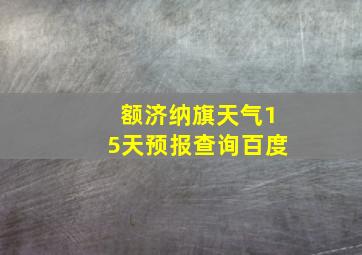 额济纳旗天气15天预报查询百度