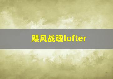 飓风战魂lofter