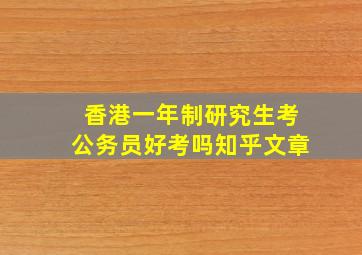 香港一年制研究生考公务员好考吗知乎文章