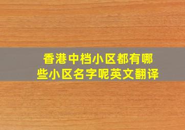 香港中档小区都有哪些小区名字呢英文翻译