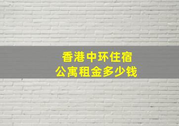 香港中环住宿公寓租金多少钱