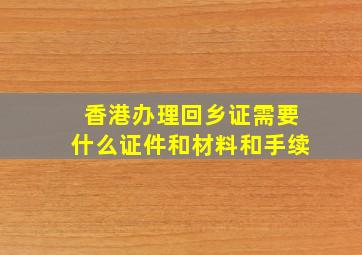 香港办理回乡证需要什么证件和材料和手续