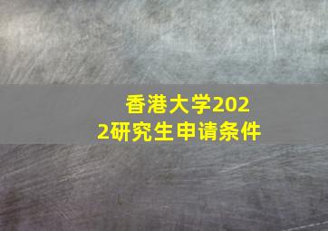 香港大学2022研究生申请条件