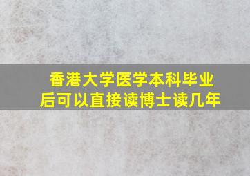 香港大学医学本科毕业后可以直接读博士读几年