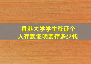 香港大学学生签证个人存款证明要存多少钱