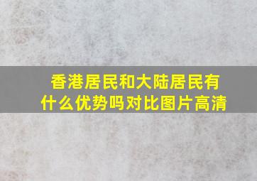 香港居民和大陆居民有什么优势吗对比图片高清