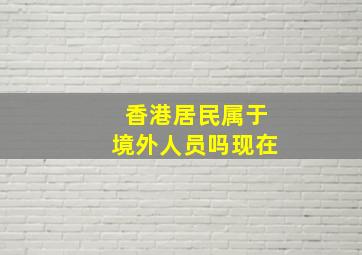 香港居民属于境外人员吗现在